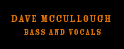 Dave McCullough Bass and Vocals